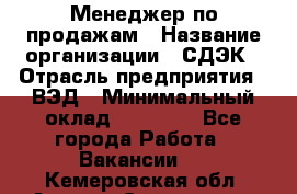 Менеджер по продажам › Название организации ­ СДЭК › Отрасль предприятия ­ ВЭД › Минимальный оклад ­ 15 000 - Все города Работа » Вакансии   . Кемеровская обл.,Анжеро-Судженск г.